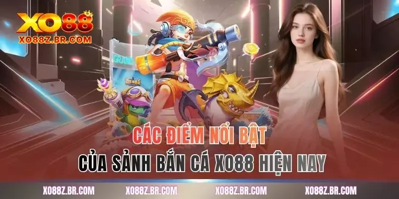 Các điểm nổi bật của sảnh bắn cá XO88 hiện nay