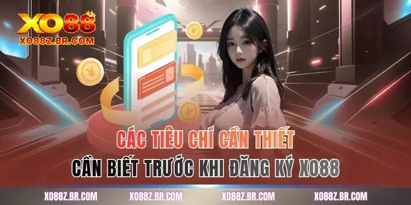 Các tiêu chí cần thiết cần biết trước khi đăng ký XO88