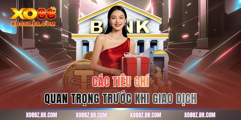 Các tiêu chí quan trọng trước khi giao dịch