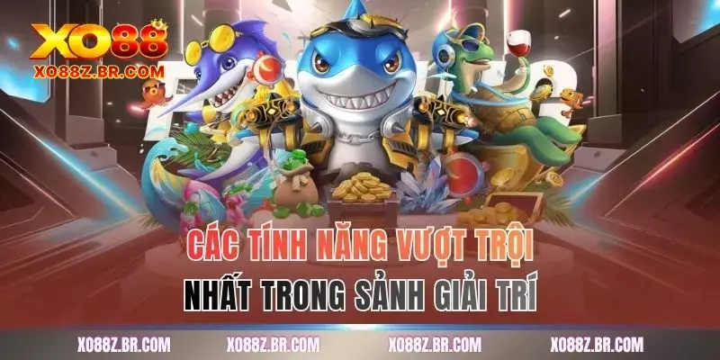 Các tính năng vượt trội nhất trong sảnh giải trínay