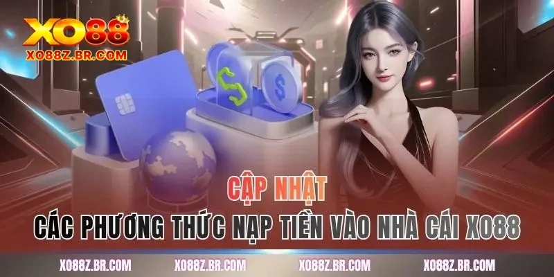 Cập nhật các phương thức nạp tiền vào nhà cái XO88