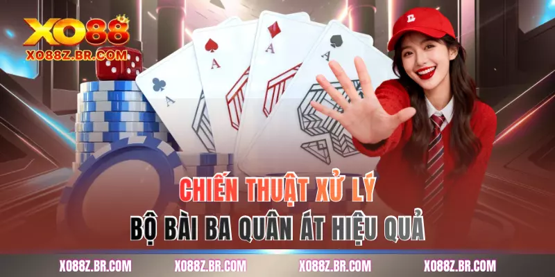 Chiến thuật xử lý bộ bài ba quân Át hiệu quả