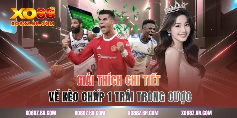 Giải thích chi tiết về kèo chấp 1 trái trong cược