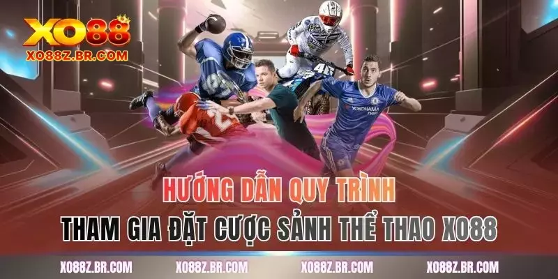 Hướng dẫn quy trình tham gia đặt cược sảnh thể thao XO88
