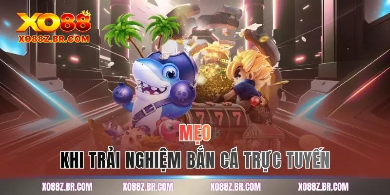 Mẹo khi trải nghiệm bắn cá trực tuyến