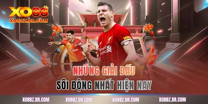 Những giải đấu sôi động nhất hiện nay