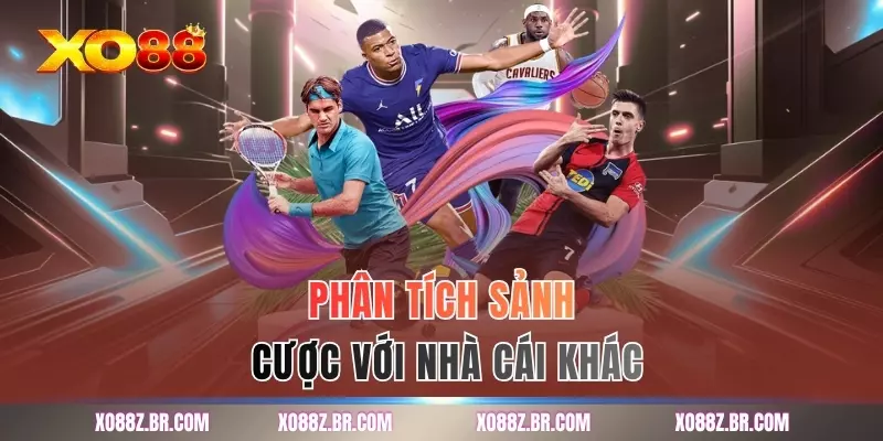 Phân tích sảnh cược với nhà cái khác