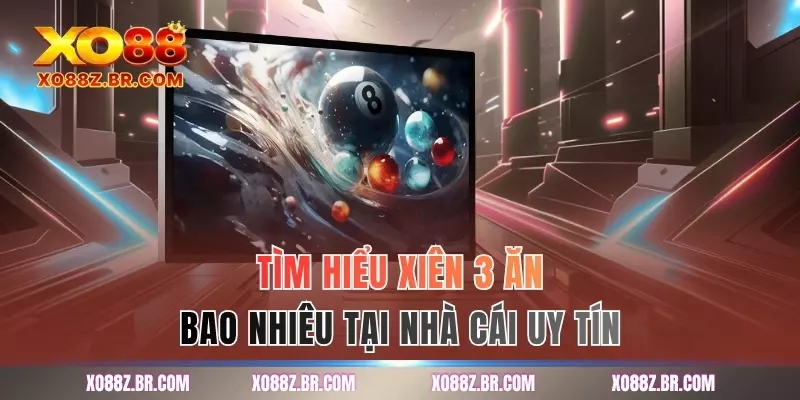 Tìm hiểu xiên 3 ăn bao nhiêu tại nhà cái uy tín