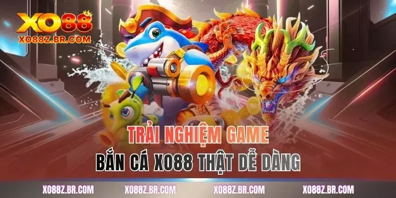 Trải nghiệm game bắn cá XO88 thật dễ dàng